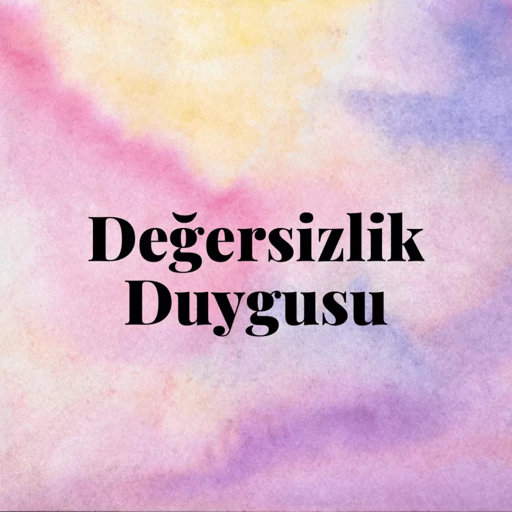 Değersizlik Duygusu